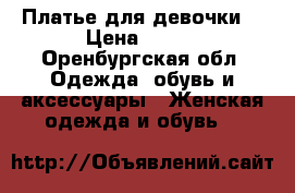 Платье для девочки  › Цена ­ 550 - Оренбургская обл. Одежда, обувь и аксессуары » Женская одежда и обувь   